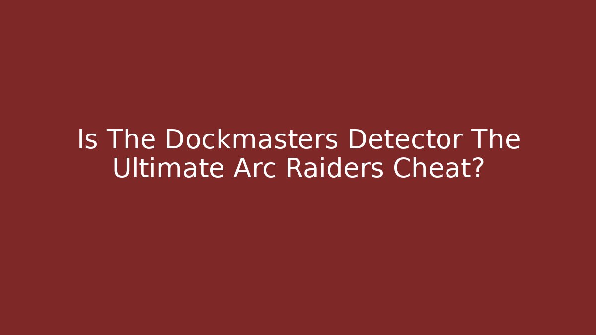 Is The Dockmasters Detector The Ultimate Arc Raiders Cheat? - Vintage E-Juice