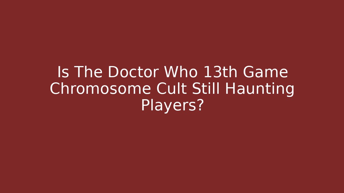 Is The Doctor Who 13th Game Chromosome Cult Still Haunting Players?