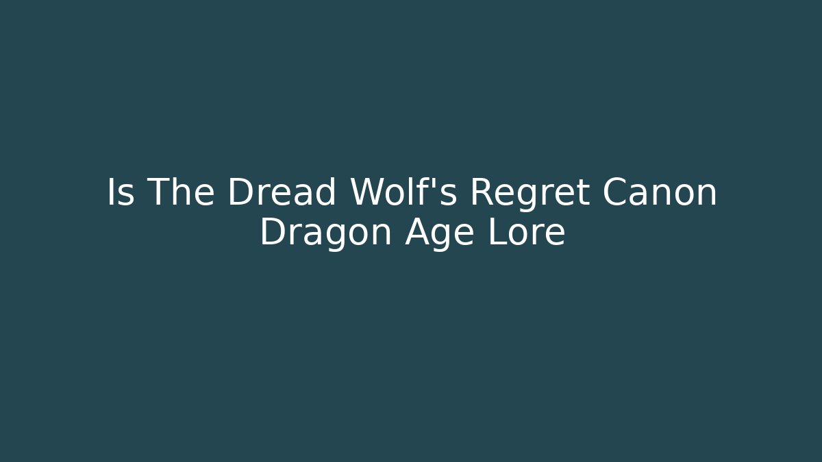 Is The Dread Wolf's Regret Canon Dragon Age Lore