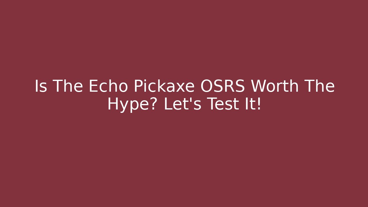 Is The Echo Pickaxe OSRS Worth The Hype? Let's Test It!