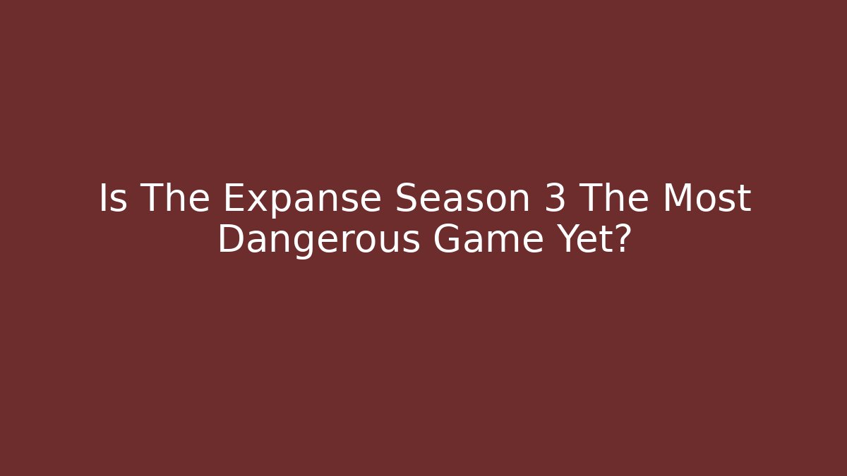 Is The Expanse Season 3 The Most Dangerous Game Yet?