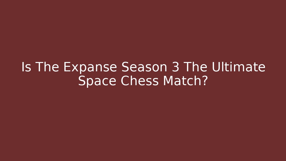 Is The Expanse Season 3 The Ultimate Space Chess Match?