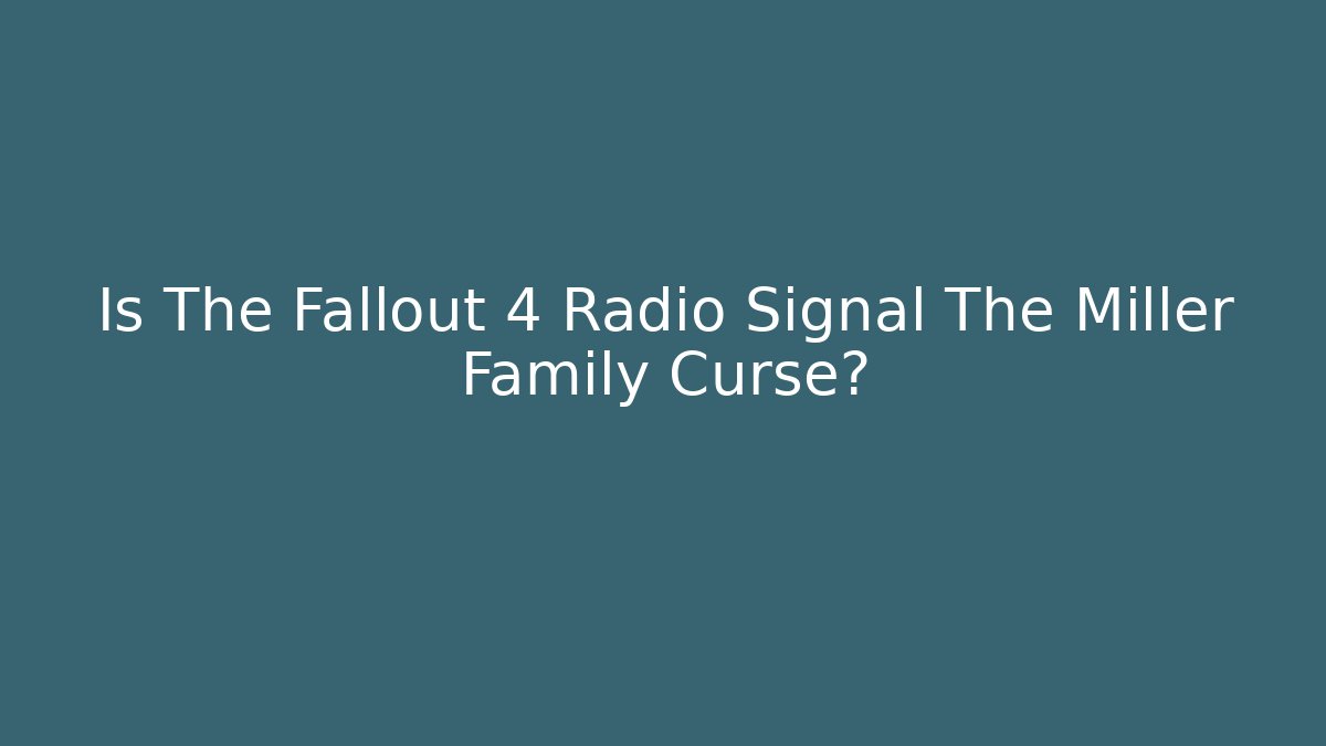 Is The Fallout 4 Radio Signal The Miller Family Curse?