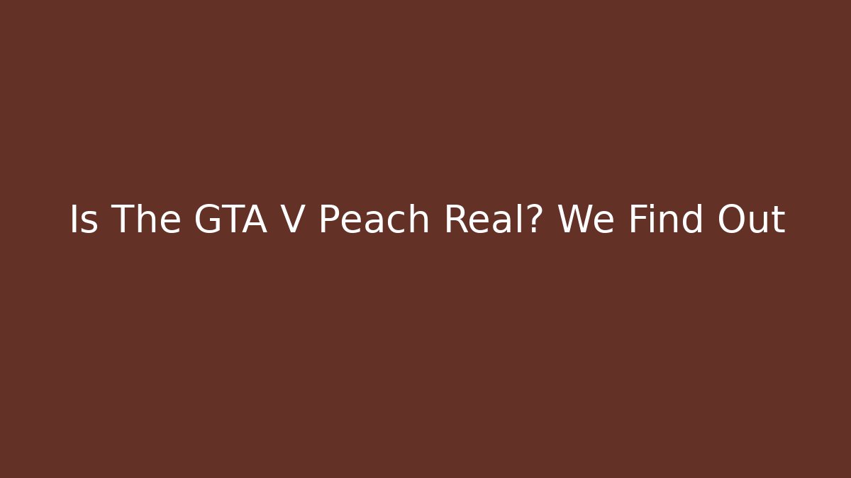 Is The GTA V Peach Real? We Find Out