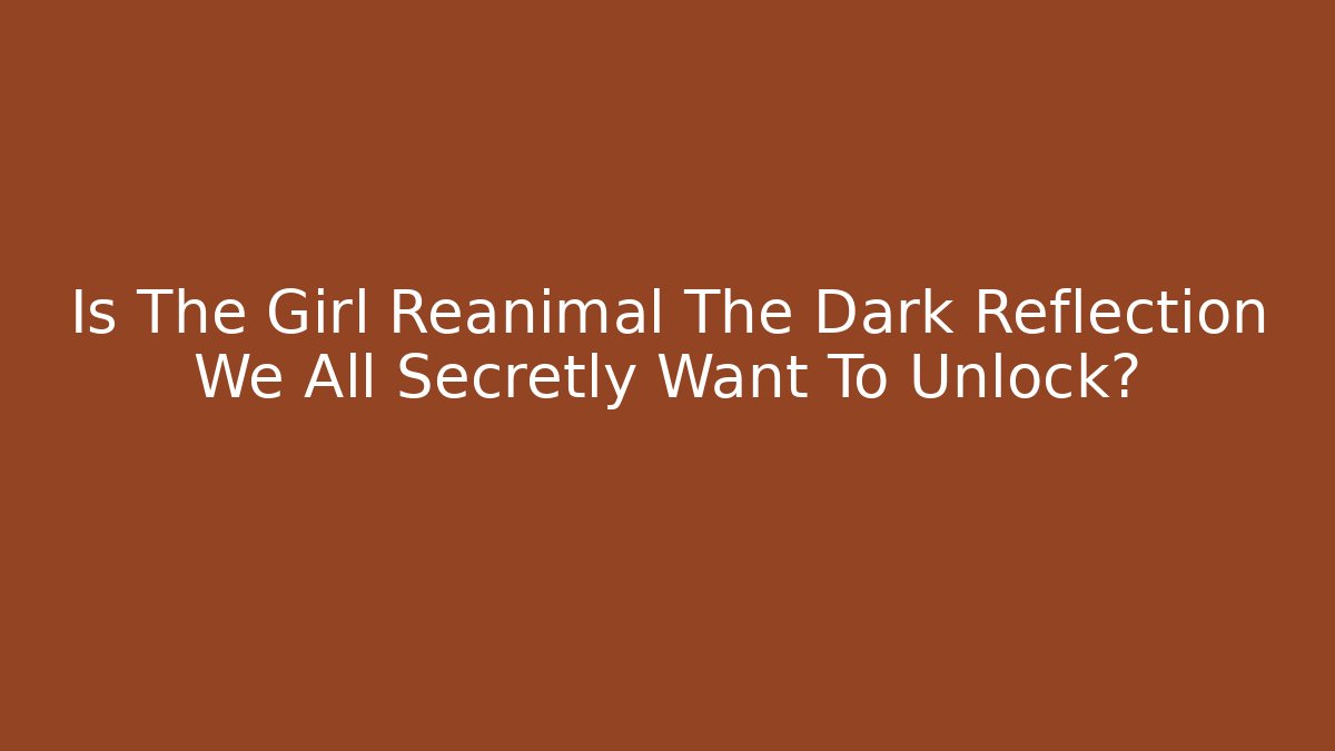 Is The Girl Reanimal The Dark Reflection We All Secretly Want To Unlock?