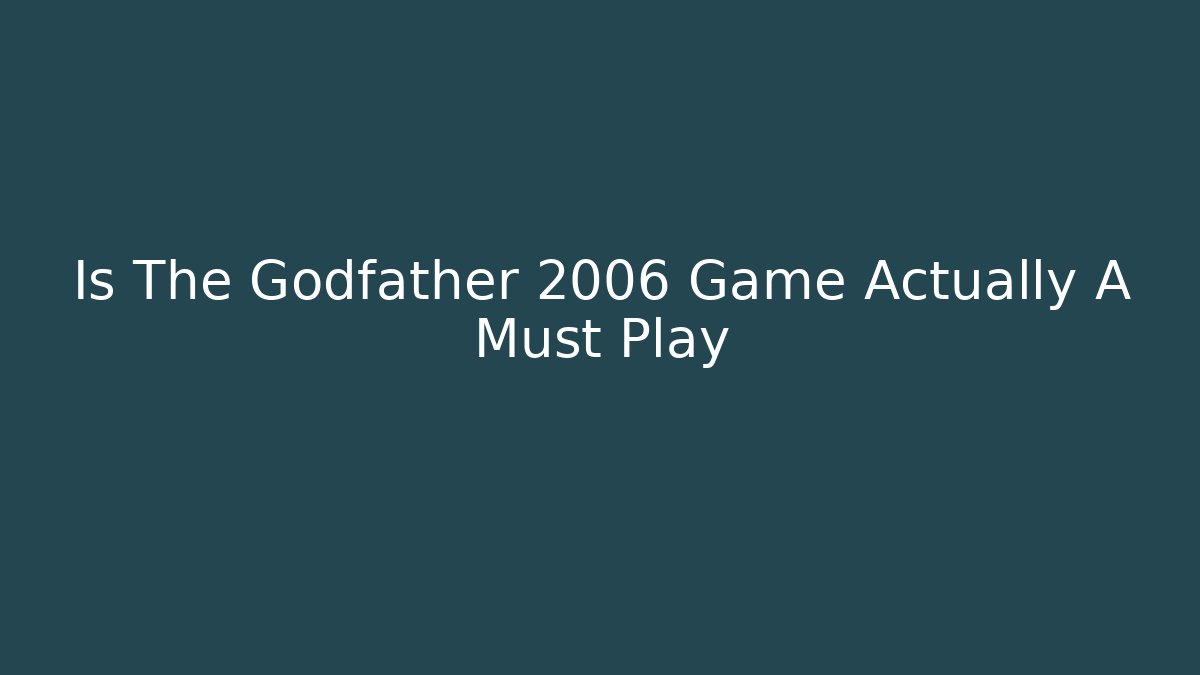 Is The Godfather 2006 Game Actually A Must Play