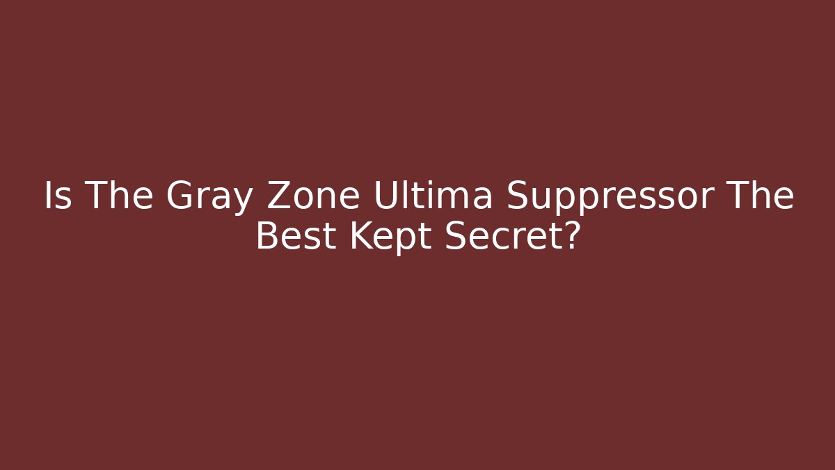 Is The Gray Zone Ultima Suppressor The Best Kept Secret?