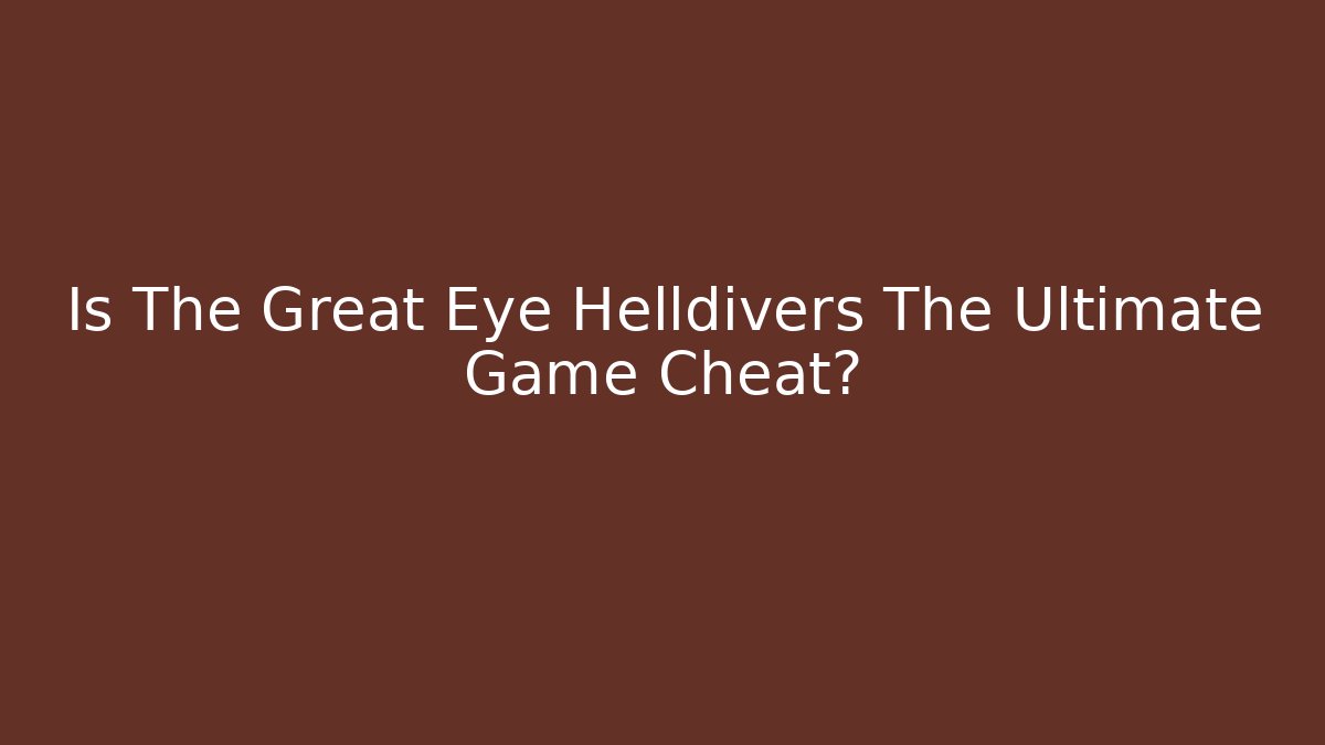 Is The Great Eye Helldivers The Ultimate Game Cheat? - Vintage E-Juice