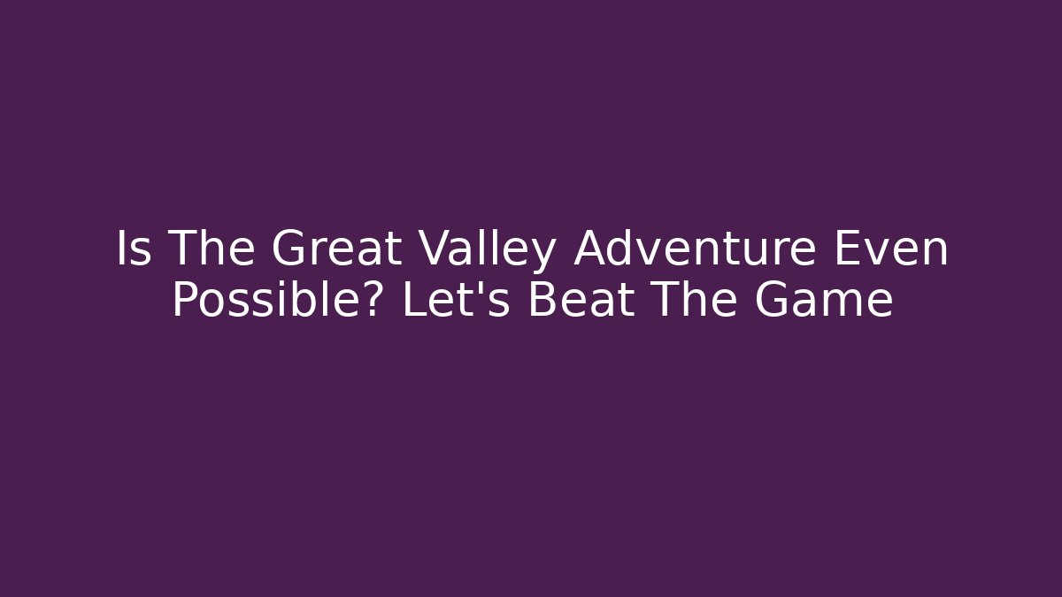 Is The Great Valley Adventure Even Possible? Let's Beat The Game - Vintage E-Juice