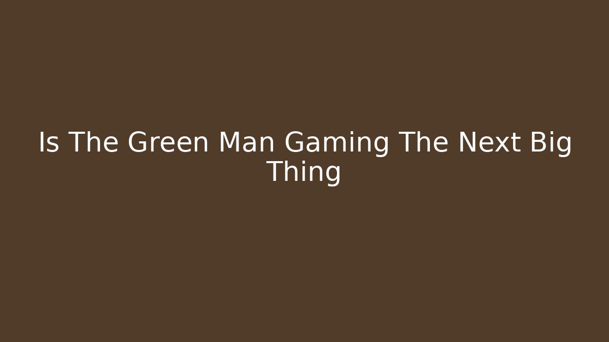 Is The Green Man Gaming The Next Big Thing