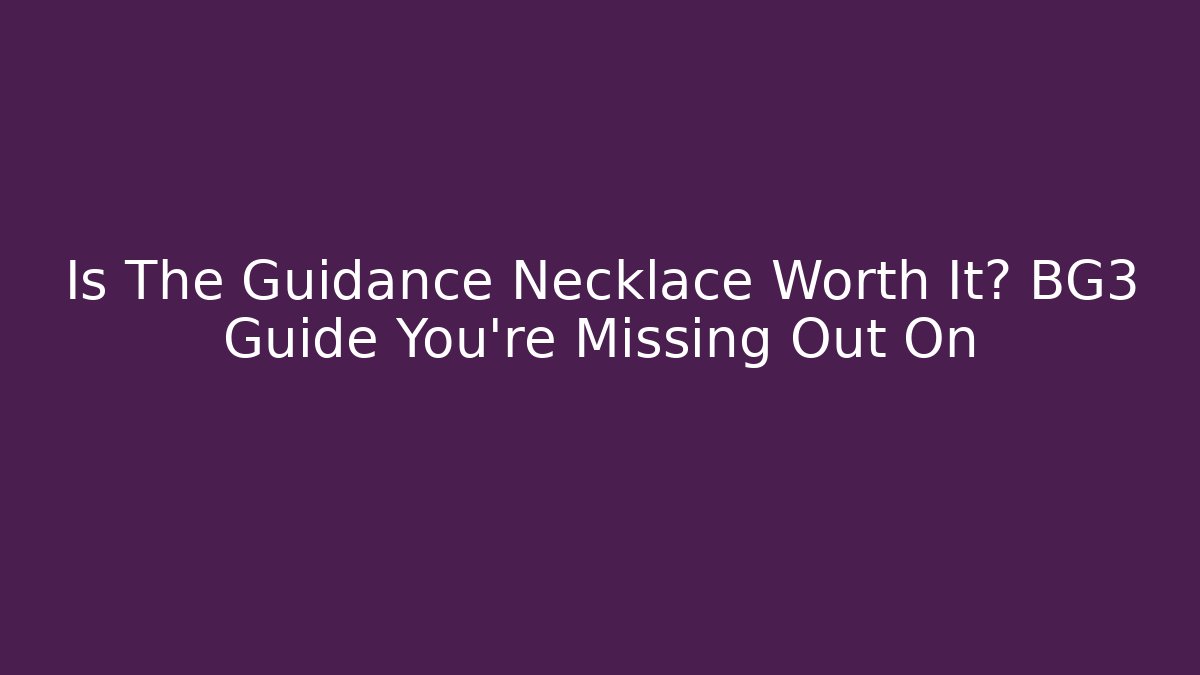 Is The Guidance Necklace Worth It? BG3 Guide You're Missing Out On