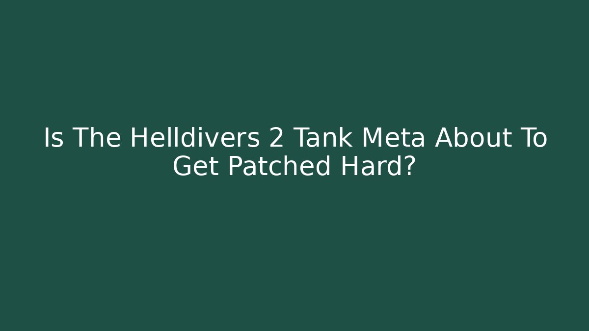 Is The Helldivers 2 Tank Meta About To Get Patched Hard?