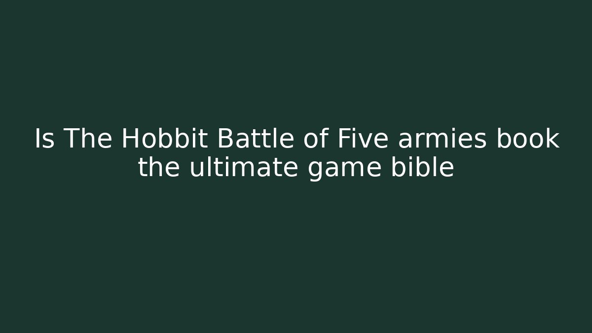Is The Hobbit Battle of Five armies book the ultimate game bible - Vintage E-Juice