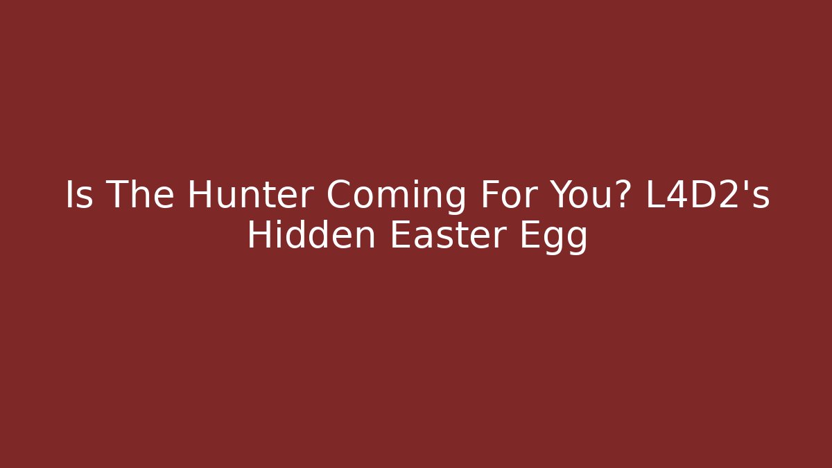 Is The Hunter Coming For You? L4D2's Hidden Easter Egg