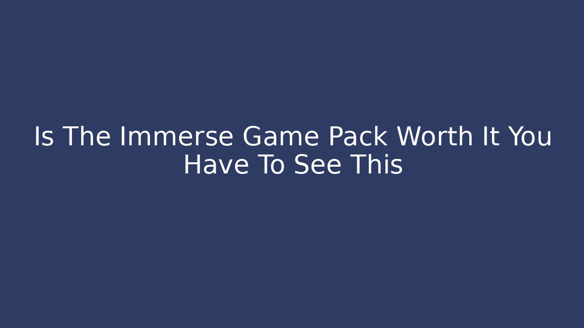 Is The Immerse Game Pack Worth It You Have To See This