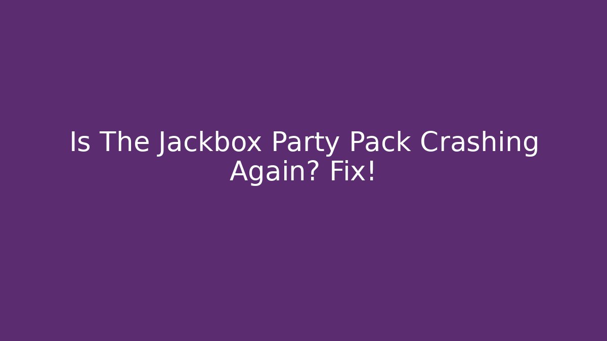 Is The Jackbox Party Pack Crashing Again? Fix!