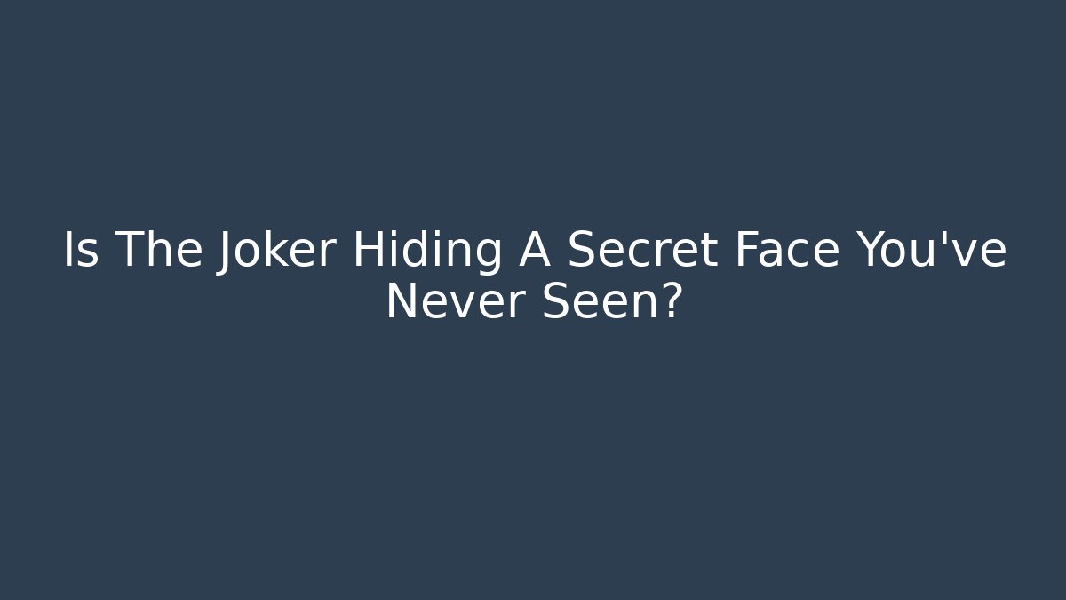 Is The Joker Hiding A Secret Face You've Never Seen?