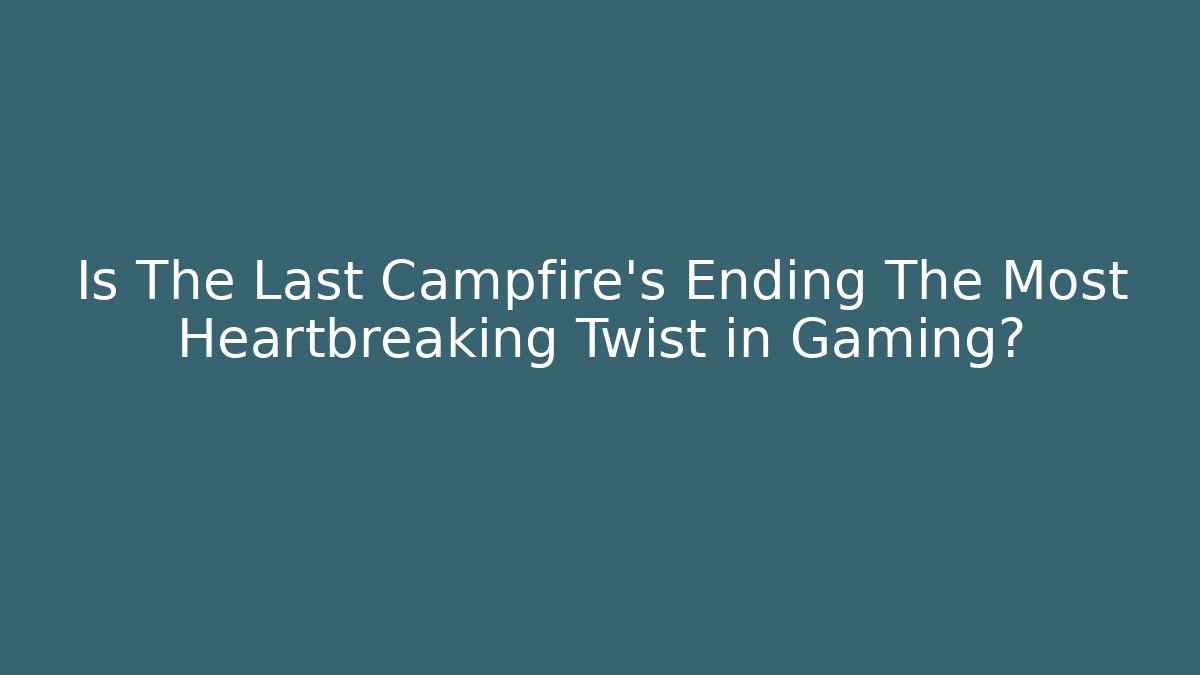 Is The Last Campfire's Ending The Most Heartbreaking Twist in Gaming?