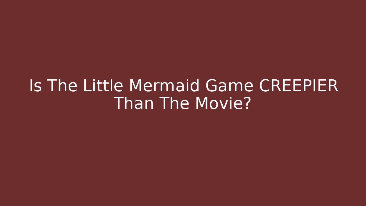 Is The Little Mermaid Game CREEPIER Than The Movie?