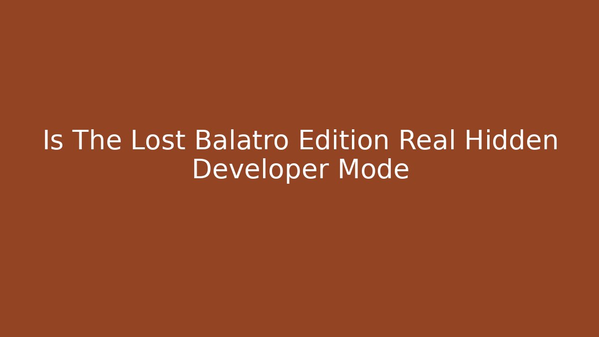 Is The Lost Balatro Edition Real Hidden Developer Mode