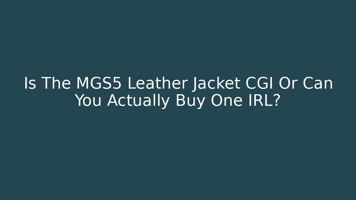 Is The MGS5 Leather Jacket CGI Or Can You Actually Buy One IRL?