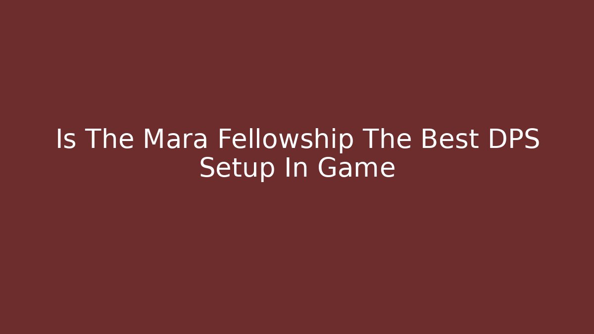Is The Mara Fellowship The Best DPS Setup In Game