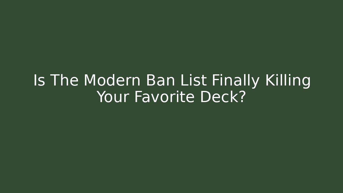 Is The Modern Ban List Finally Killing Your Favorite Deck?