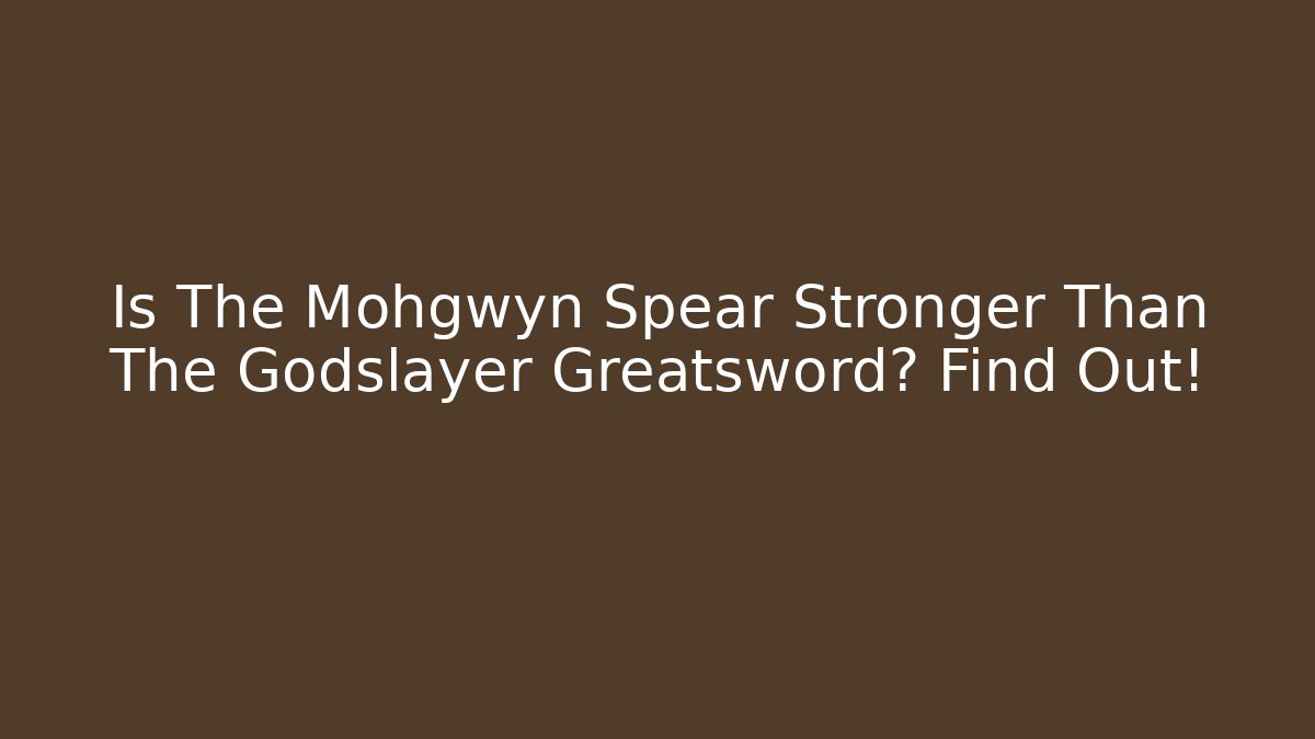 Is The Mohgwyn Spear Stronger Than The Godslayer Greatsword? Find Out!