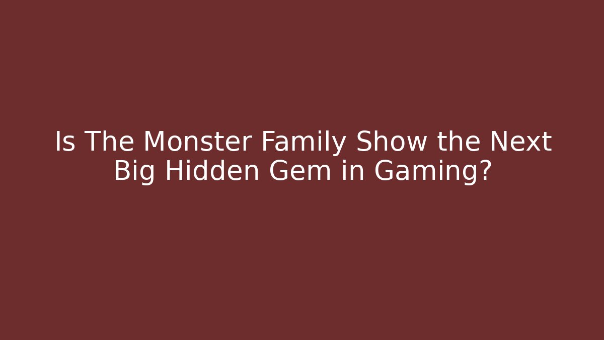 Is The Monster Family Show the Next Big Hidden Gem in Gaming?