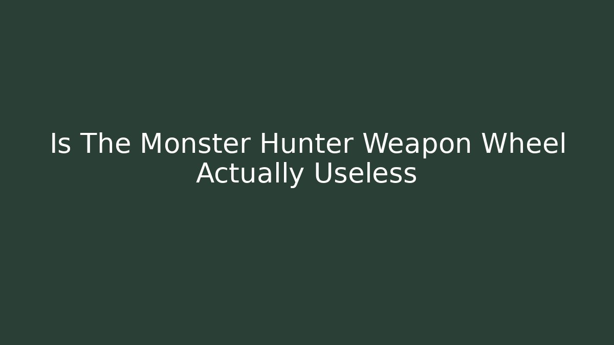 Is The Monster Hunter Weapon Wheel Actually Useless - Vintage E-Juice