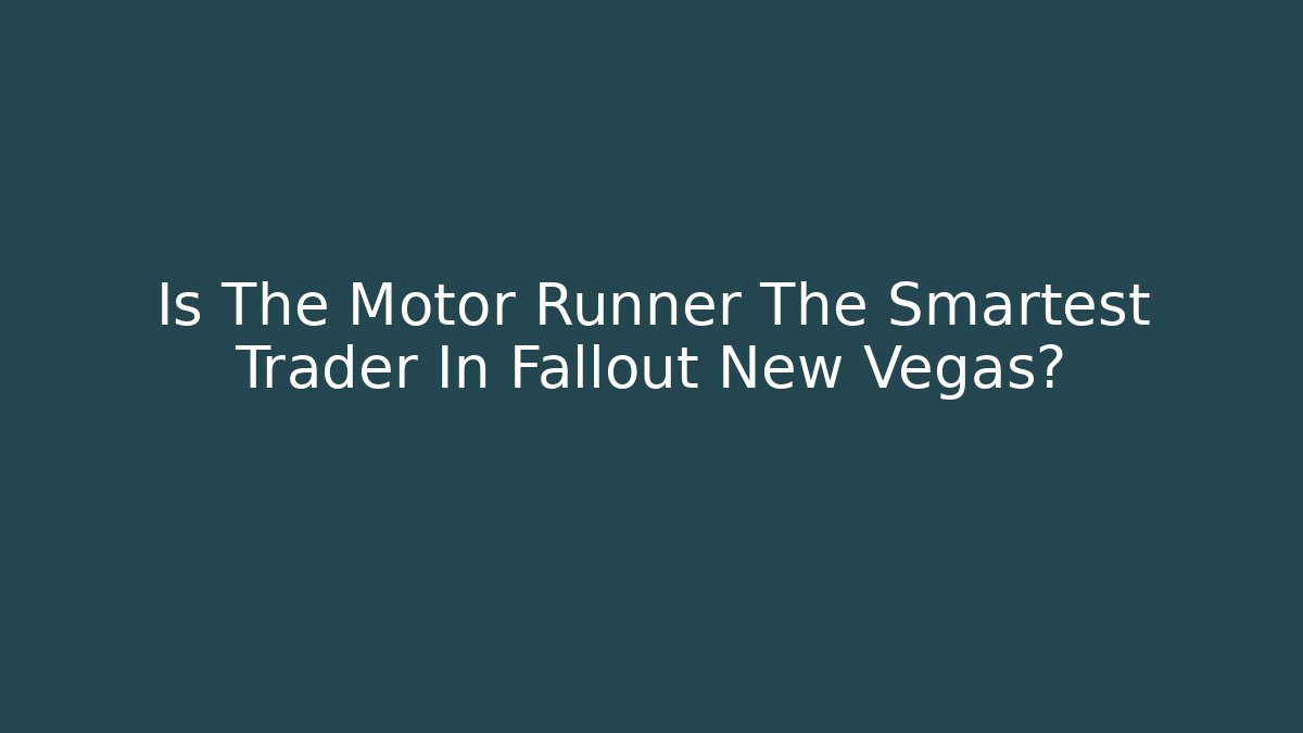Is The Motor Runner The Smartest Trader In Fallout New Vegas?