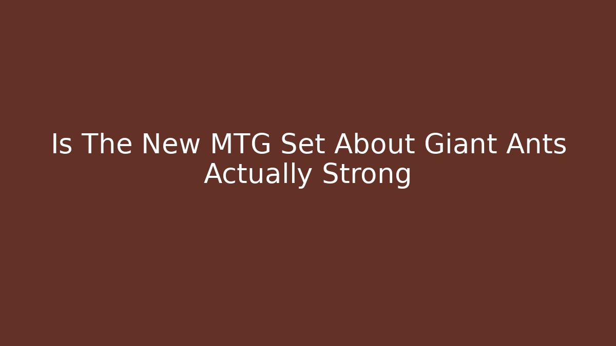 Is The New MTG Set About Giant Ants Actually Strong - Vintage E-Juice