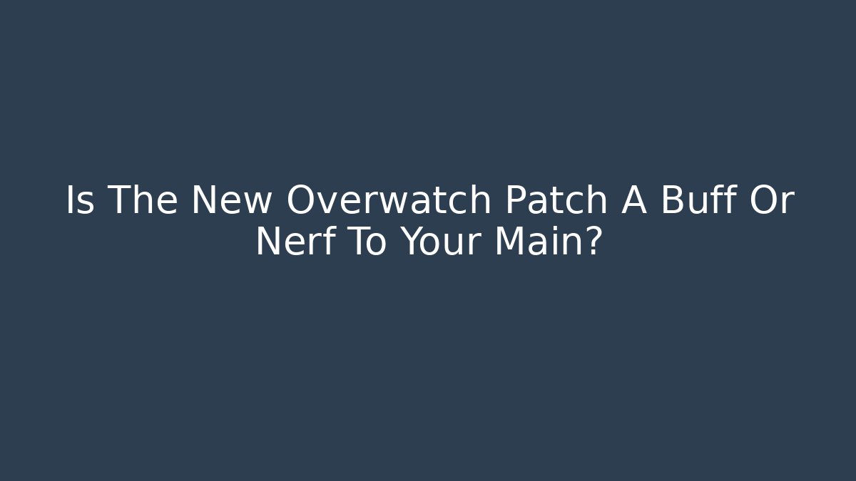 Is The New Overwatch Patch A Buff Or Nerf To Your Main?