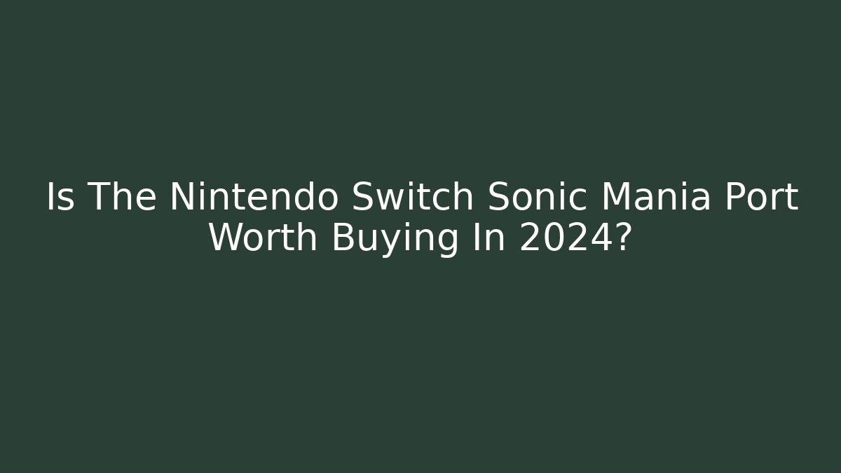 Is The Nintendo Switch Sonic Mania Port Worth Buying In 2024?