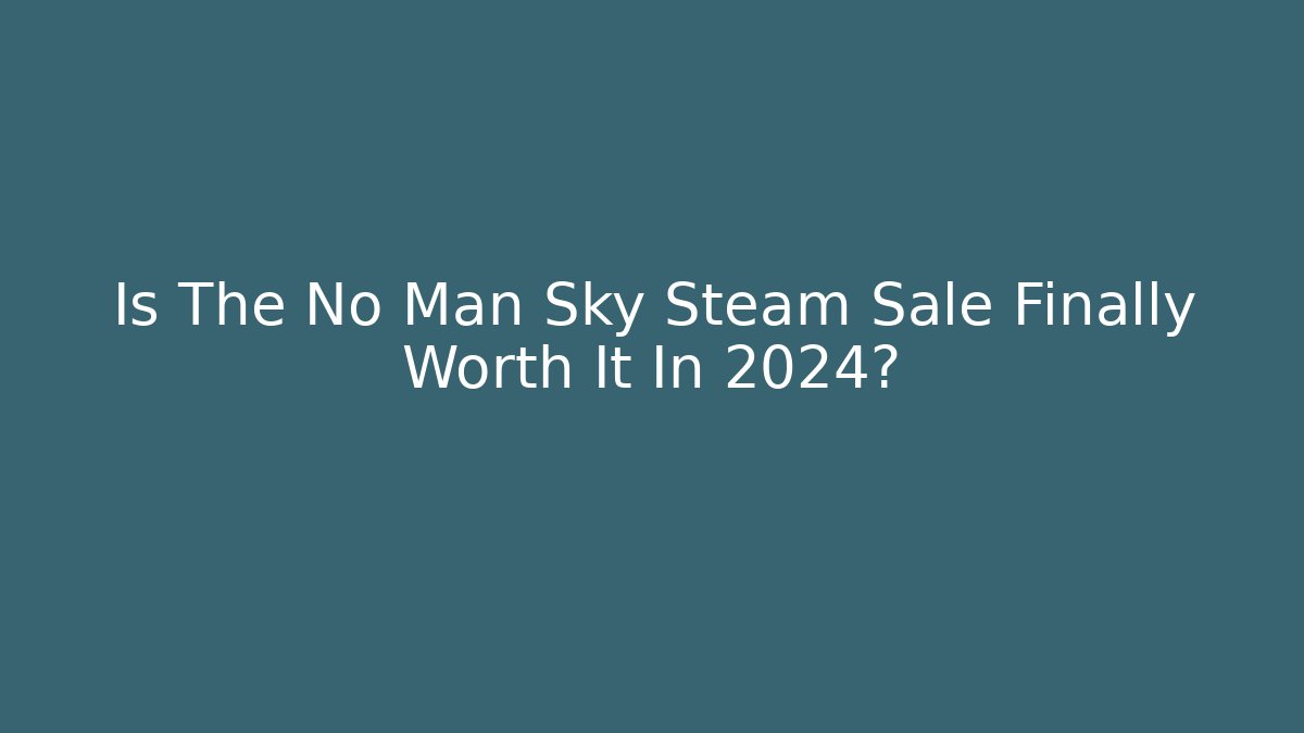 Is The No Man Sky Steam Sale Finally Worth It In 2024?