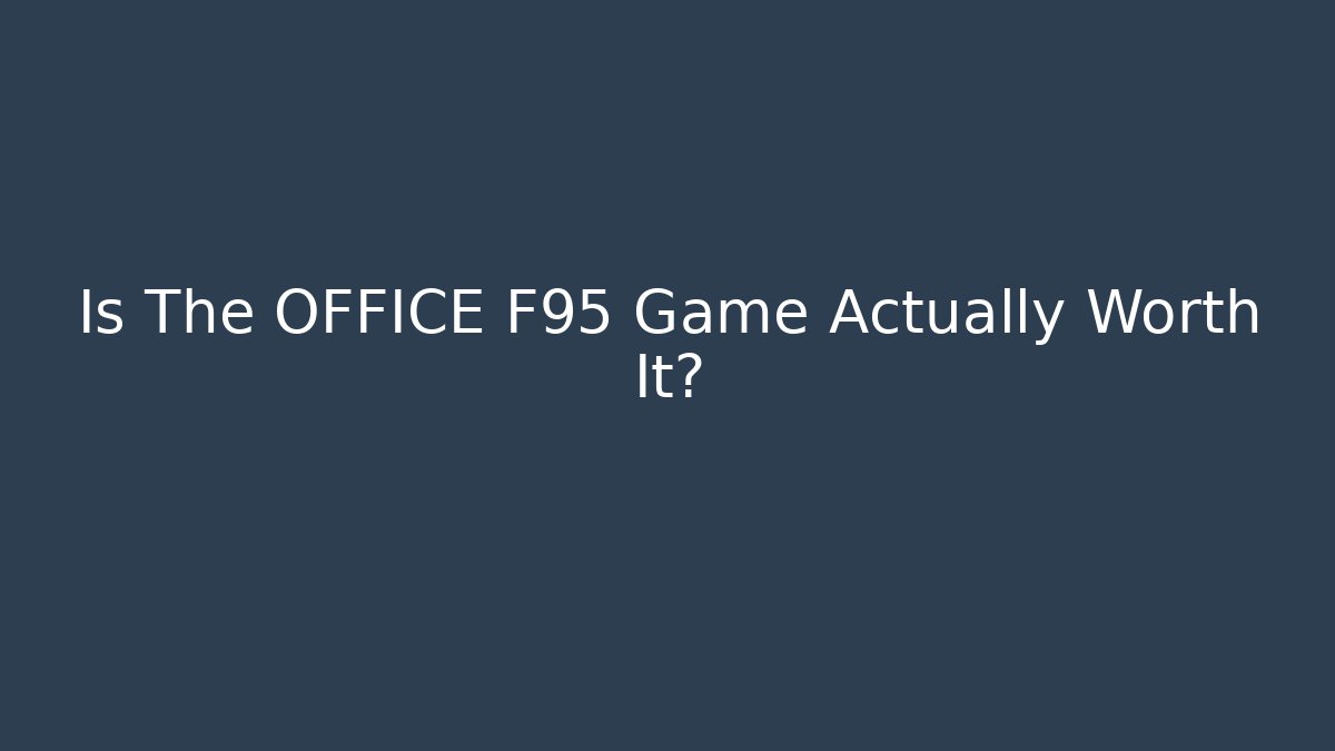 Is The OFFICE F95 Game Actually Worth It?