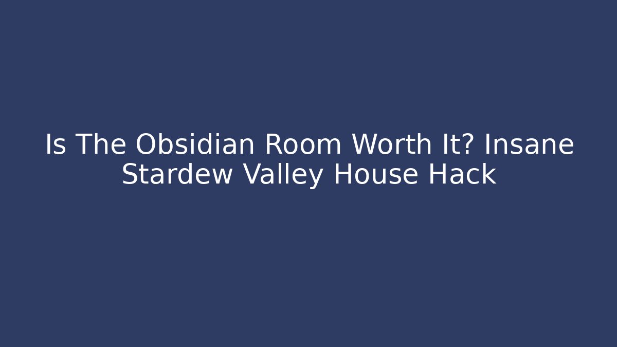 Is The Obsidian Room Worth It? Insane Stardew Valley House Hack