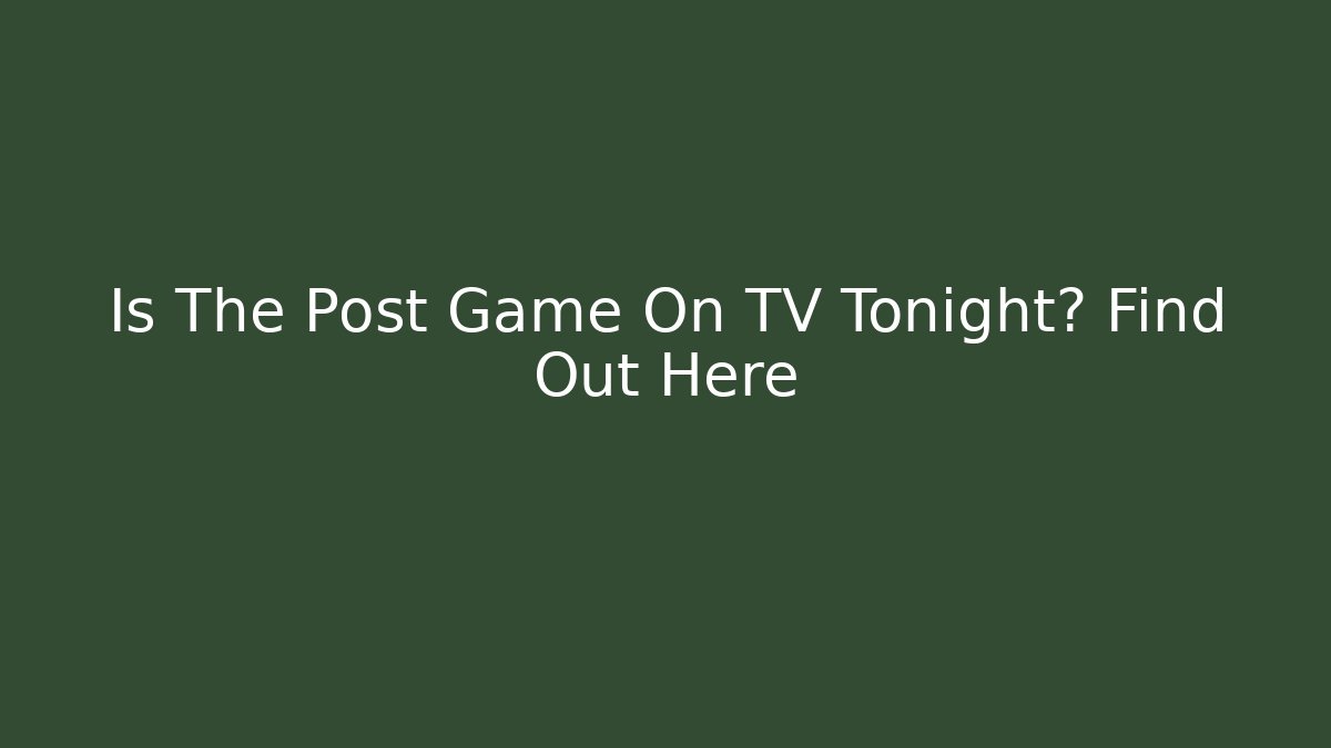 Is The Post Game On TV Tonight? Find Out Here