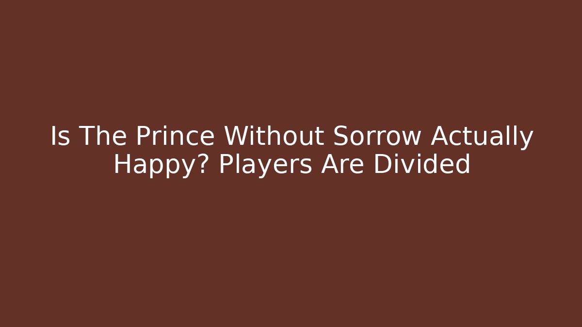 Is The Prince Without Sorrow Actually Happy? Players Are Divided