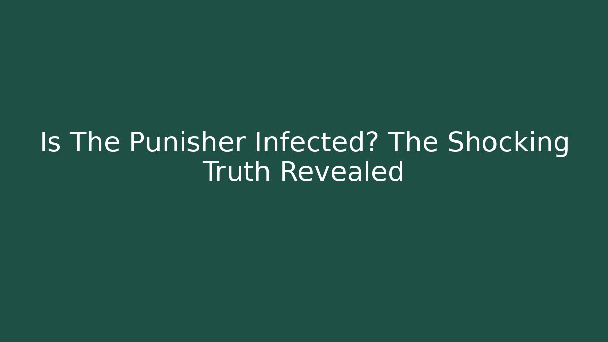 Is The Punisher Infected? The Shocking Truth Revealed