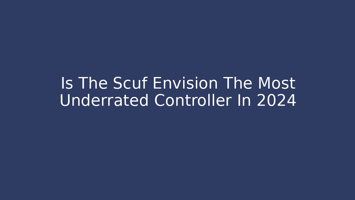 Is The Scuf Envision The Most Underrated Controller In 2024