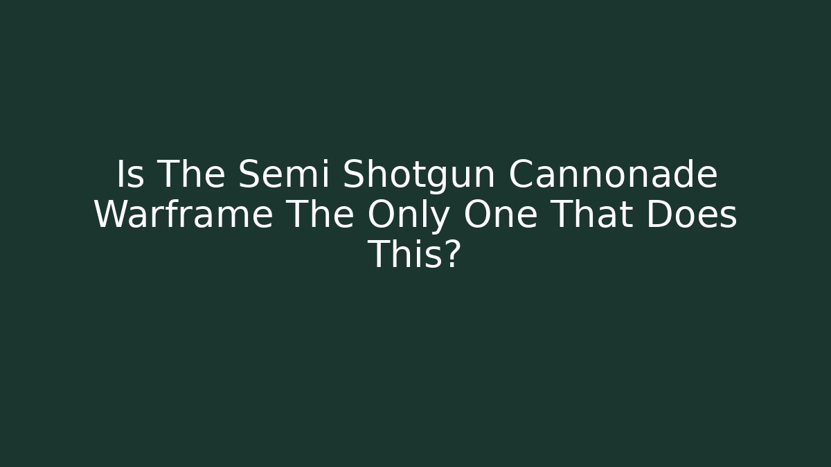 Is The Semi Shotgun Cannonade Warframe The Only One That Does This?