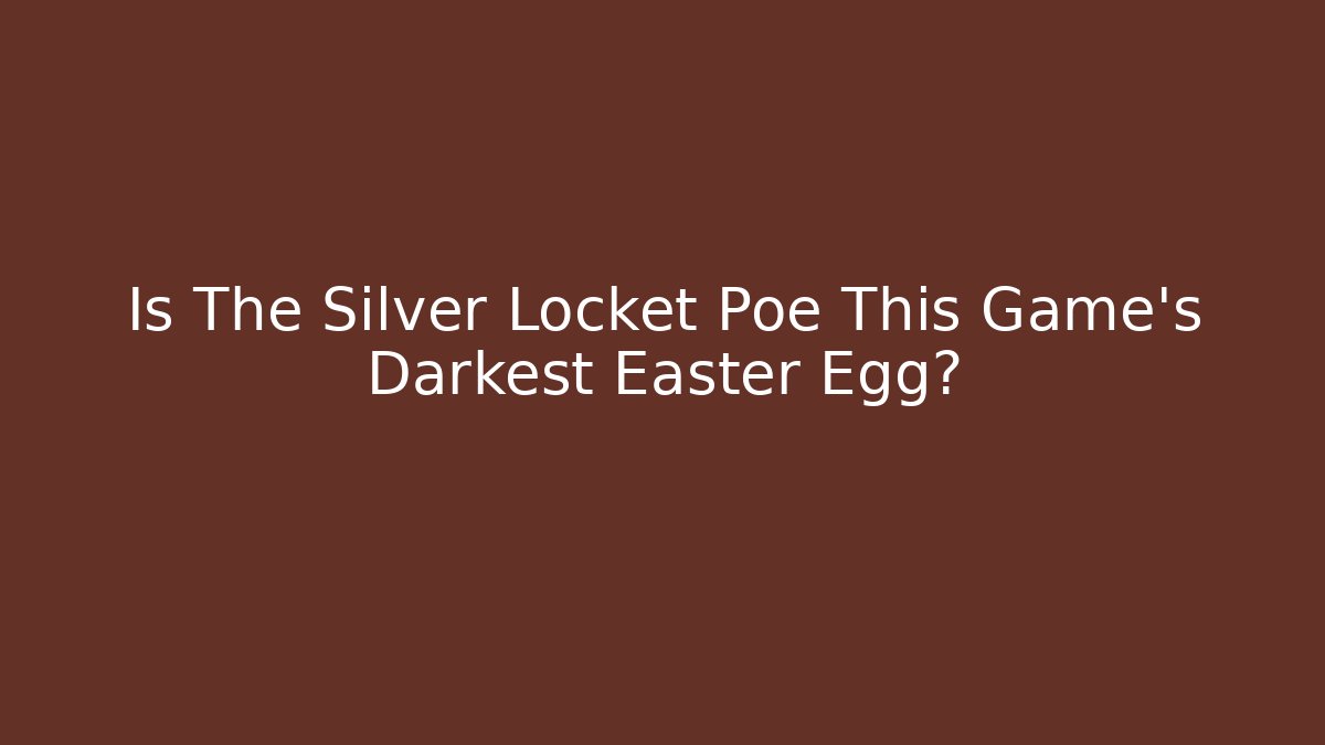 Is The Silver Locket Poe This Game's Darkest Easter Egg?