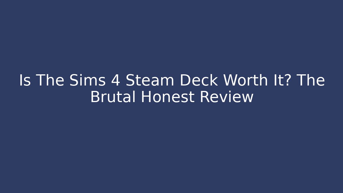 Is The Sims 4 Steam Deck Worth It? The Brutal Honest Review