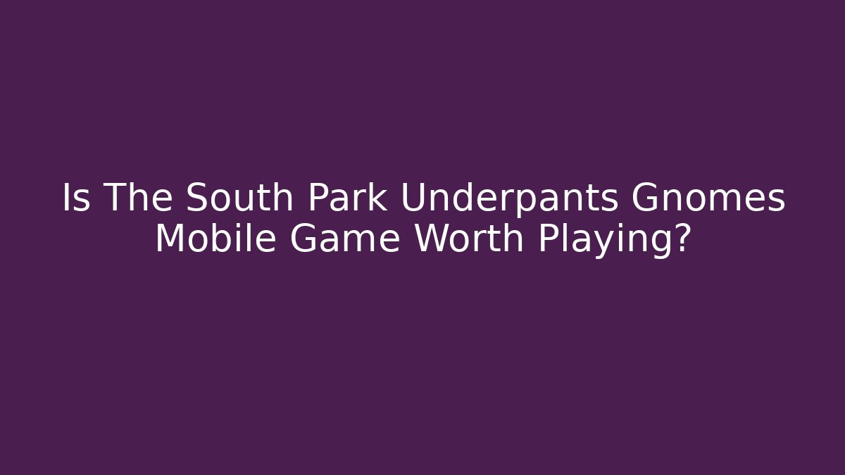 Is The South Park Underpants Gnomes Mobile Game Worth Playing? - Vintage E-Juice