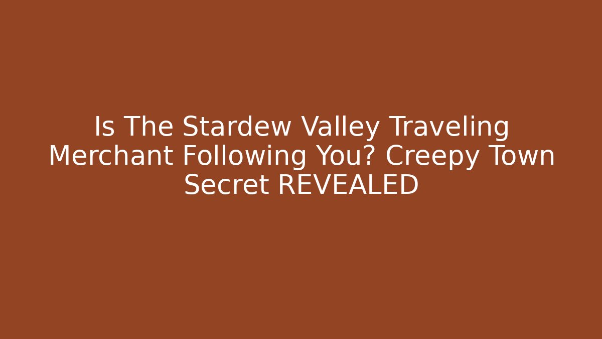 Is The Stardew Valley Traveling Merchant Following You? Creepy Town Secret REVEALED