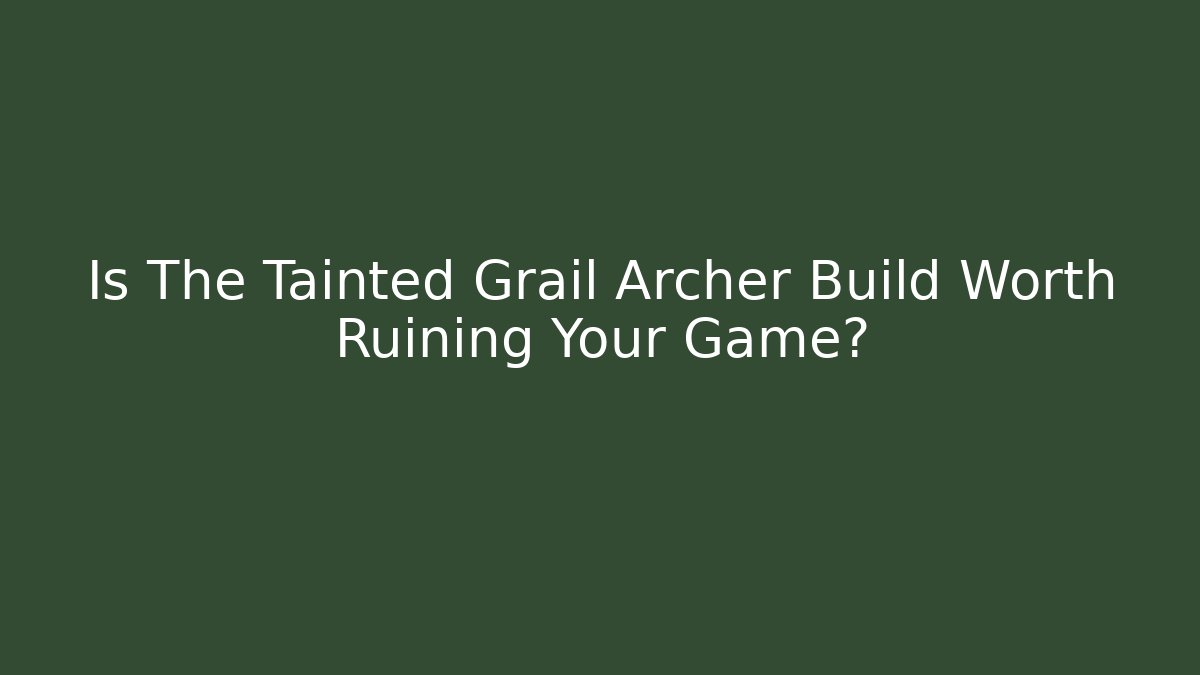 Is The Tainted Grail Archer Build Worth Ruining Your Game?