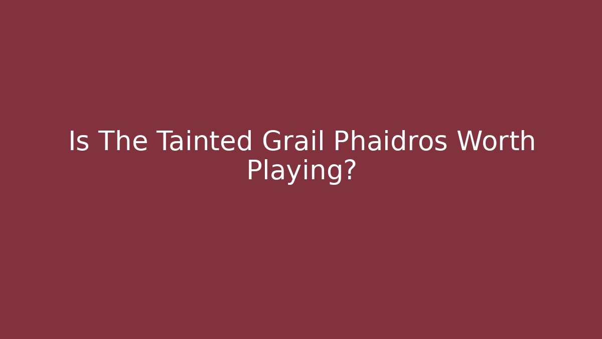 Is The Tainted Grail Phaidros Worth Playing?