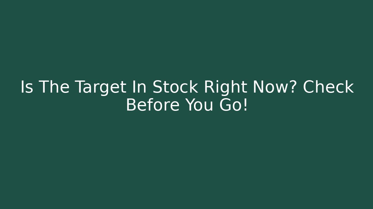Is The Target In Stock Right Now? Check Before You Go!