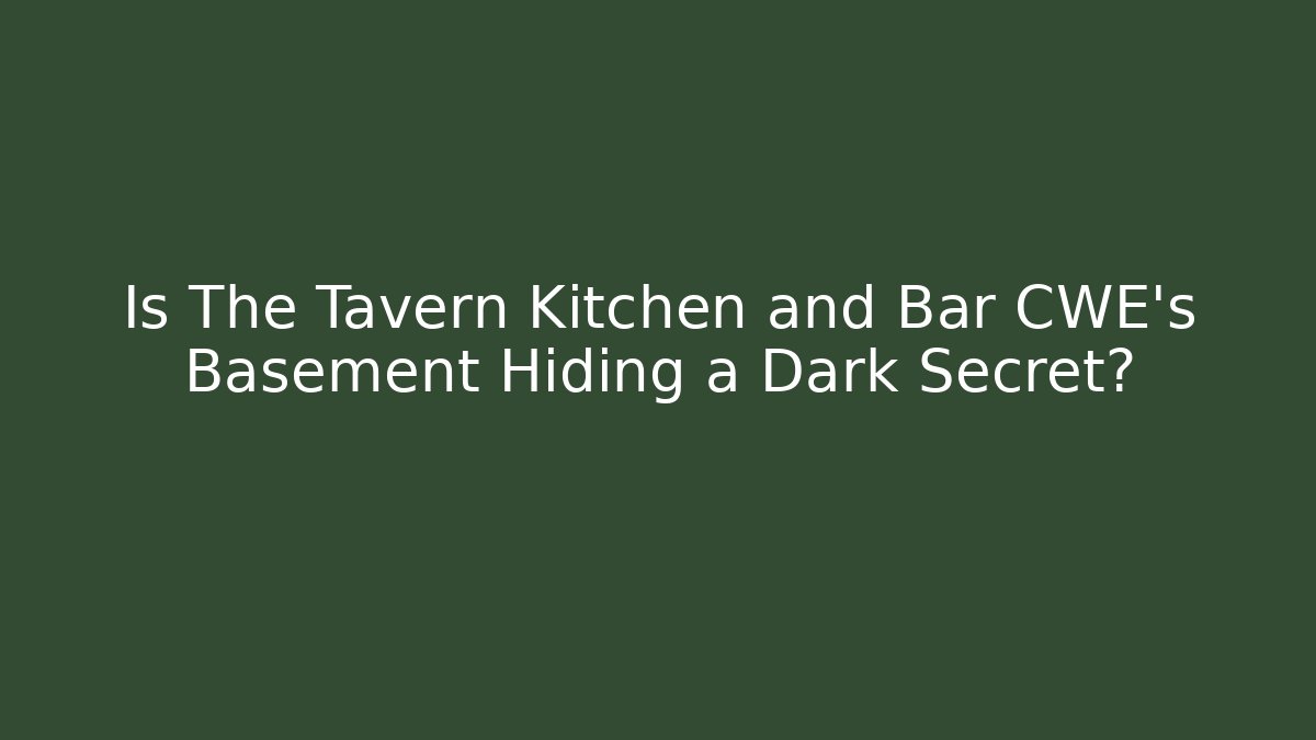 Is The Tavern Kitchen and Bar CWE's Basement Hiding a Dark Secret?
